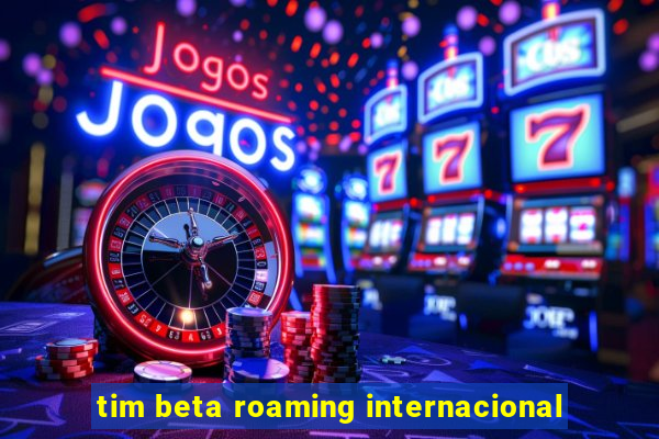 tim beta roaming internacional